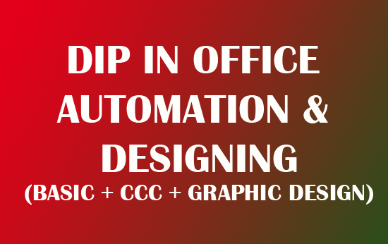 DIP IN OFFICE AUTOMATION & DESIGNING    (BASIC + CCC + GRAPHIC DESIGN )